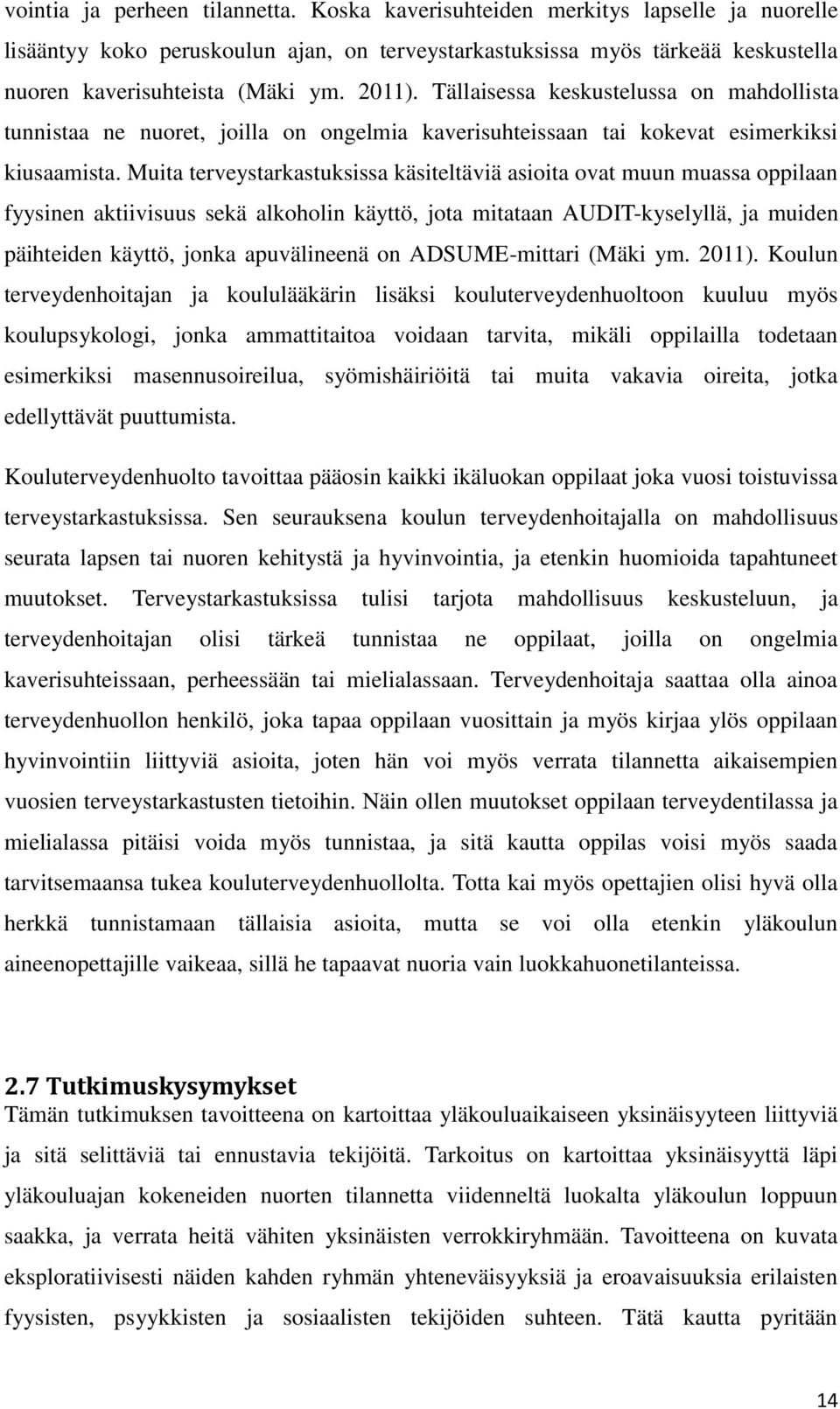 Muita terveystarkastuksissa käsiteltäviä asioita ovat muun muassa oppilaan fyysinen aktiivisuus sekä alkoholin käyttö, jota mitataan AUDIT-kyselyllä, ja muiden päihteiden käyttö, jonka apuvälineenä