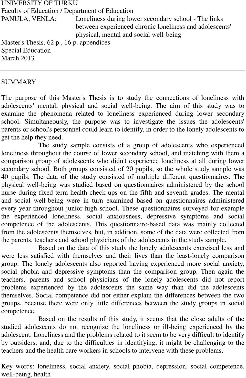 purpose of this Master's Thesis is to study the connections of loneliness with adolescents' mental, physical and social well-being.