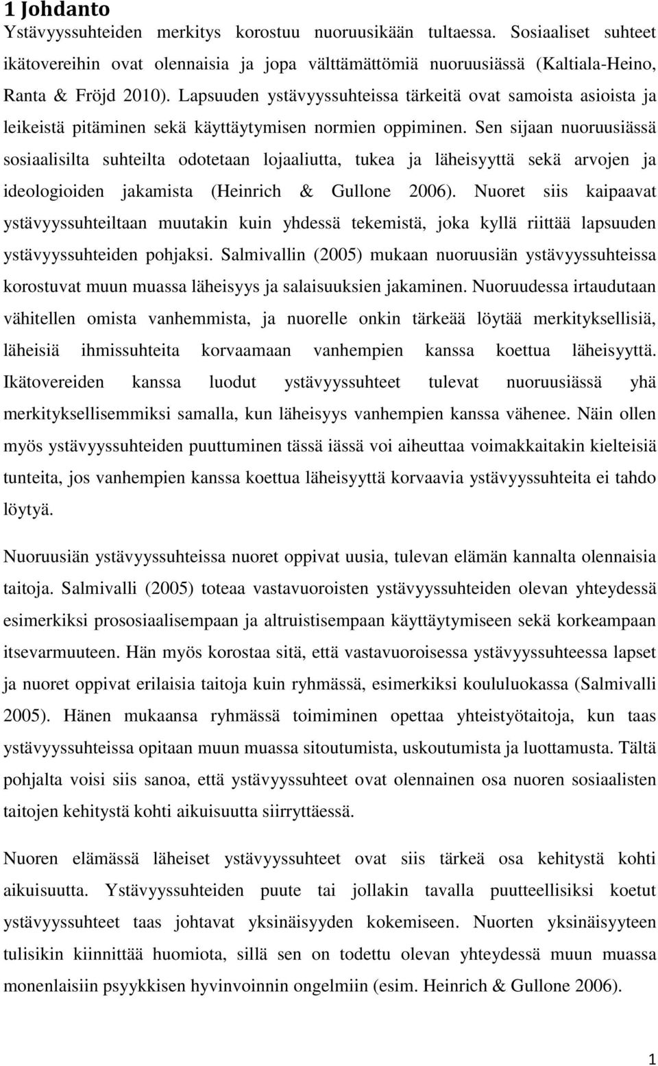 Sen sijaan nuoruusiässä sosiaalisilta suhteilta odotetaan lojaaliutta, tukea ja läheisyyttä sekä arvojen ja ideologioiden jakamista (Heinrich & Gullone 2006).