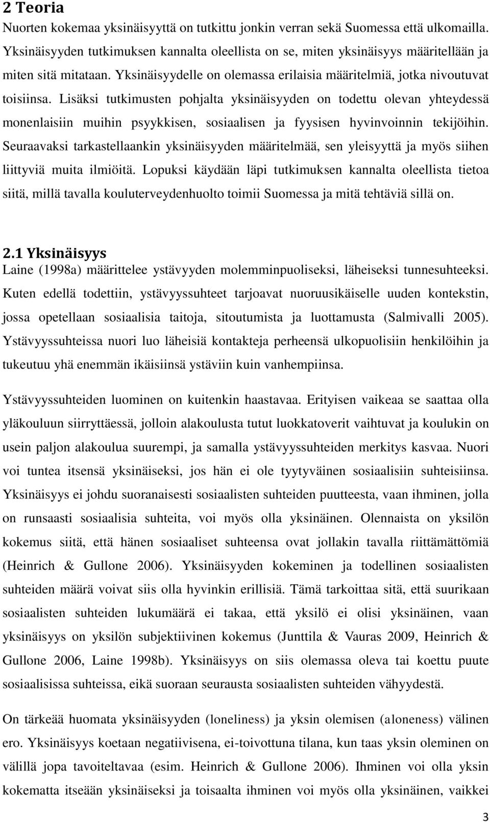 Lisäksi tutkimusten pohjalta yksinäisyyden on todettu olevan yhteydessä monenlaisiin muihin psyykkisen, sosiaalisen ja fyysisen hyvinvoinnin tekijöihin.