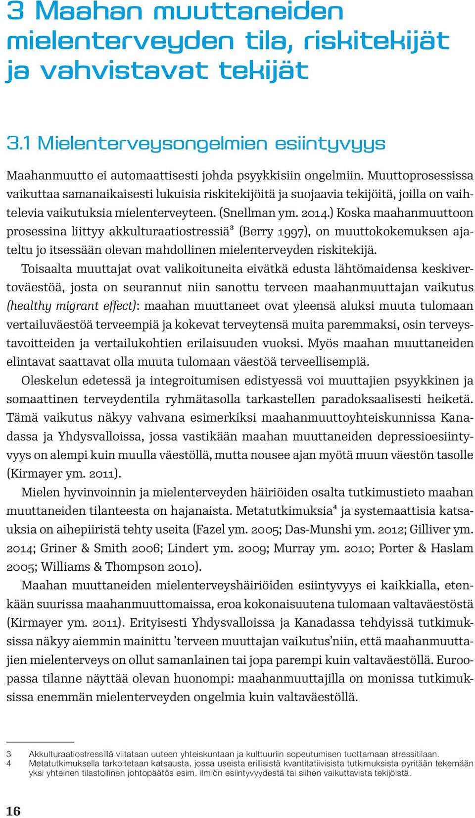 ) Koska maahanmuuttoon prosessina liittyy akkulturaatiostressiä3 (Berry 1997), on muuttokokemuksen ajateltu jo itsessään olevan mahdollinen mielenterveyden riskitekijä.