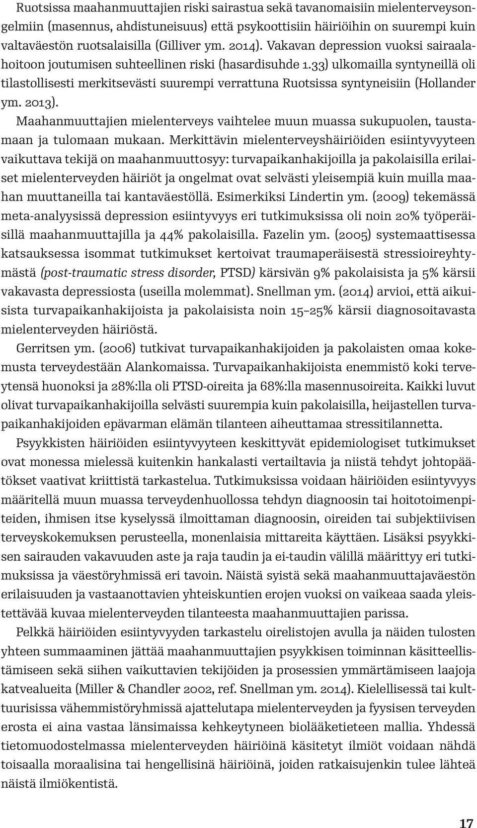 33) ulkomailla syntyneillä oli tilastollisesti merkitsevästi suurempi verrattuna Ruotsissa syntyneisiin (Hollander ym. 2013).