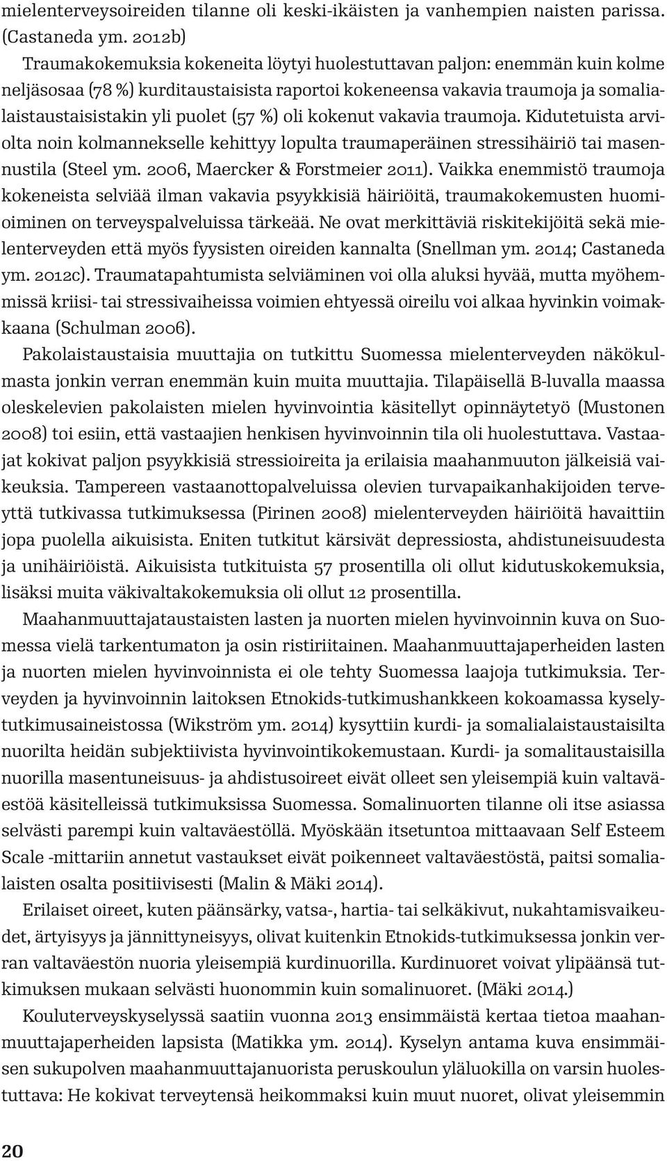 (57 %) oli kokenut vakavia traumoja. Kidutetuista arviolta noin kolmannekselle kehittyy lopulta traumaperäinen stressihäiriö tai masennustila (Steel ym. 2006, Maercker & Forstmeier 2011).