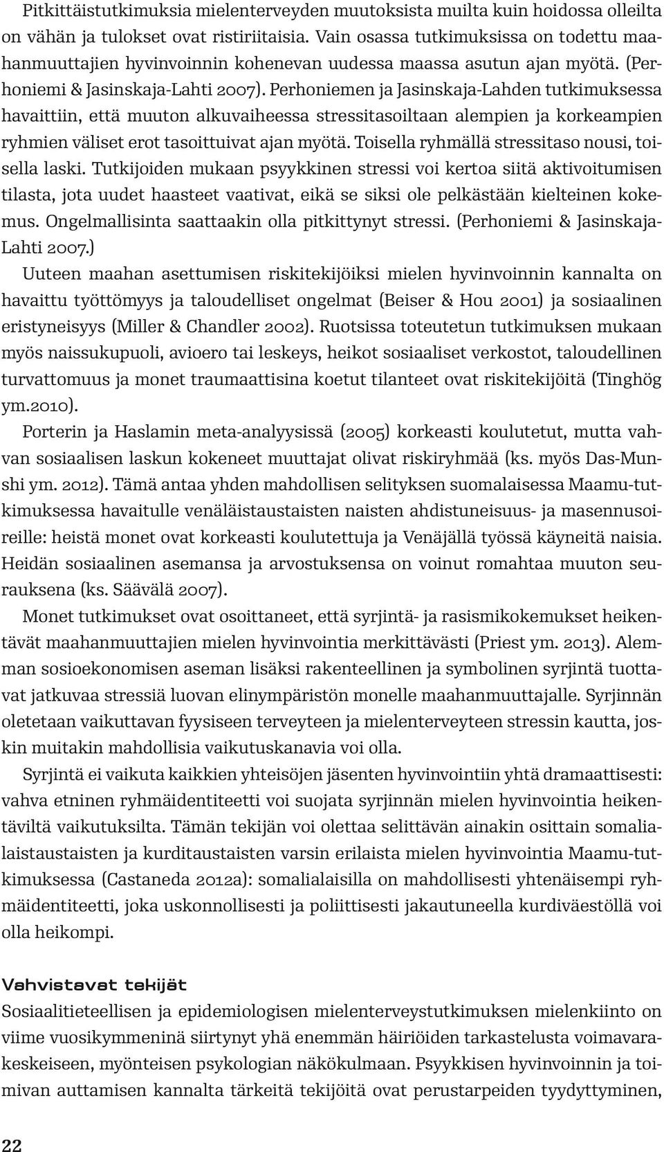 Perhoniemen ja Jasinskaja-Lahden tutkimuksessa havaittiin, että muuton alkuvaiheessa stressitasoiltaan alempien ja korkeampien ryhmien väliset erot tasoittuivat ajan myötä.