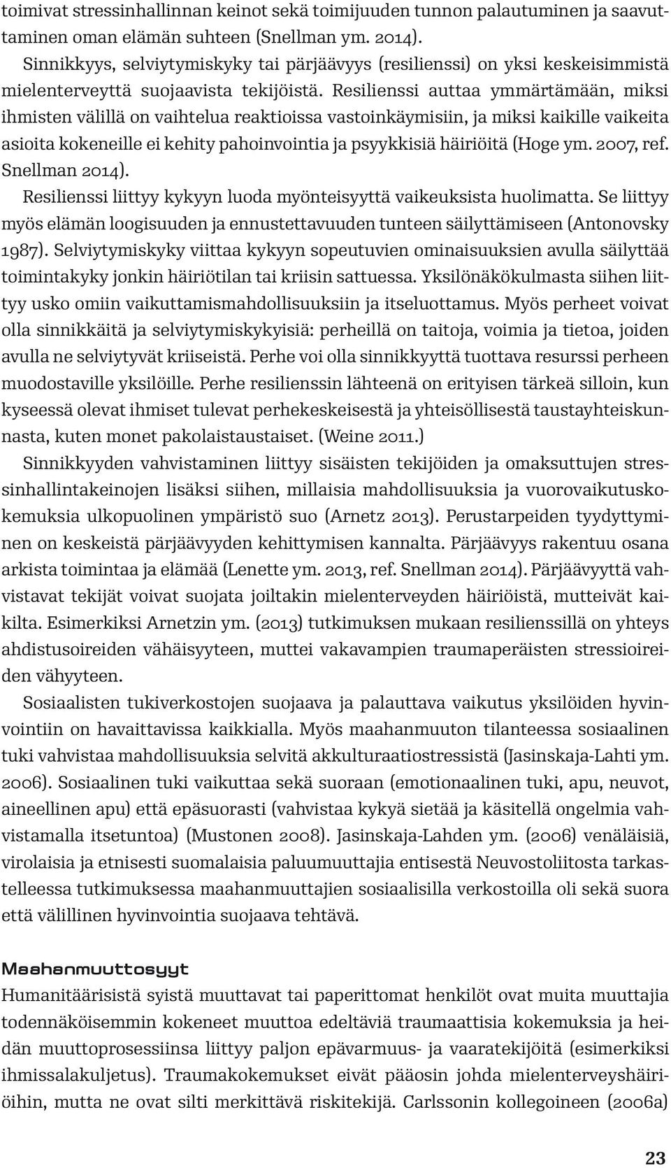 Resilienssi auttaa ymmärtämään, miksi ihmisten välillä on vaihtelua reaktioissa vastoinkäymisiin, ja miksi kaikille vaikeita asioita kokeneille ei kehity pahoinvointia ja psyykkisiä häiriöitä (Hoge