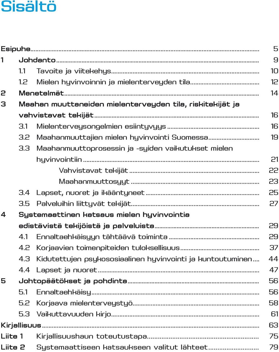 3 Maahanmuuttoprosessin ja -syiden vaikutukset mielen hyvinvointiin... 21 Vahvistavat tekijät... 22 Maahanmuuttosyyt... 23 3.4 Lapset, nuoret ja ikääntyneet... 25 3.5 Palveluihin liittyvät tekijät.