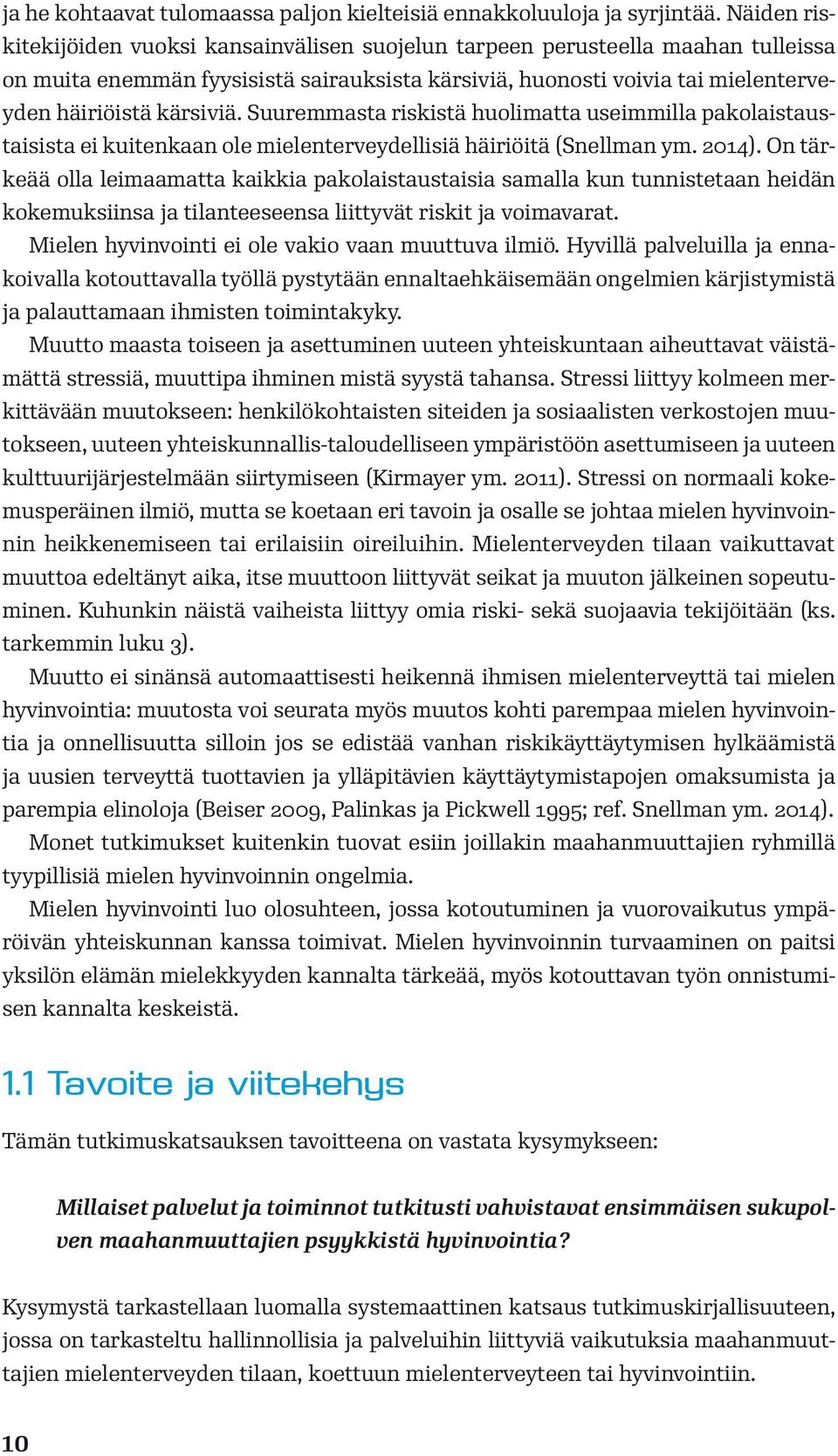 Suuremmasta riskistä huolimatta useimmilla pakolaistaustaisista ei kuitenkaan ole mielenterveydellisiä häiriöitä (Snellman ym. 2014).