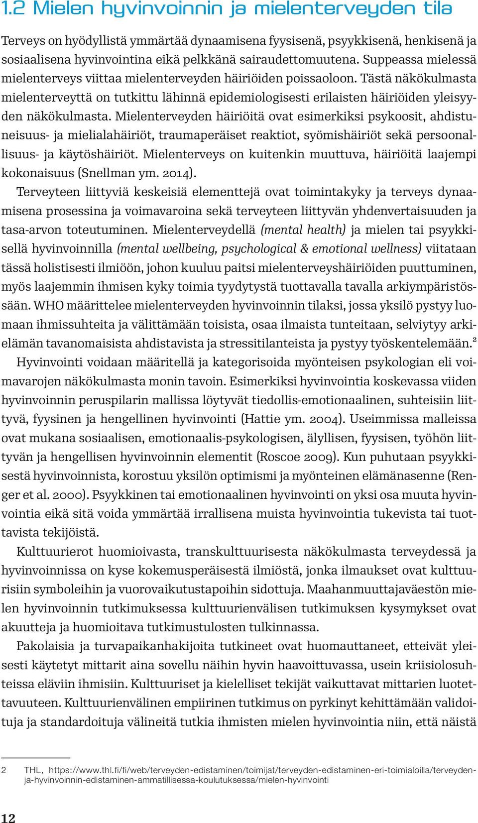 Mielenterveyden häiriöitä ovat esimerkiksi psykoosit, ahdistuneisuus- ja mielialahäiriöt, traumaperäiset reaktiot, syömishäiriöt sekä persoonallisuus- ja käytöshäiriöt.