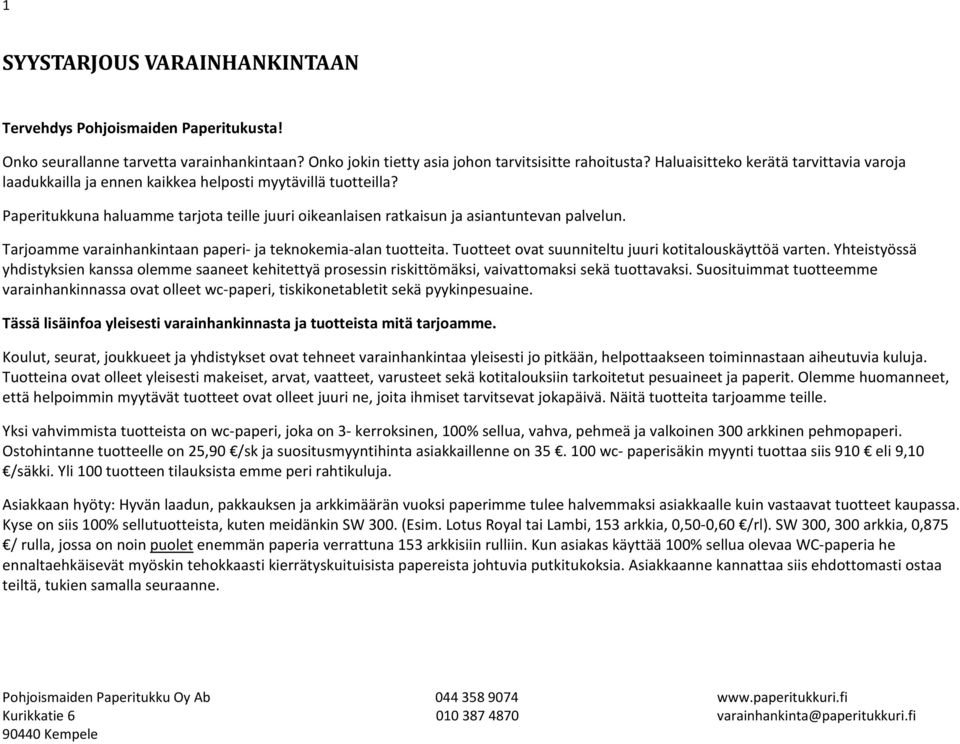 Tarjoamme varainhankintaan paperi- ja teknokemia-alan tuotteita. Tuotteet ovat suunniteltu juuri kotitalouskäyttöä varten.