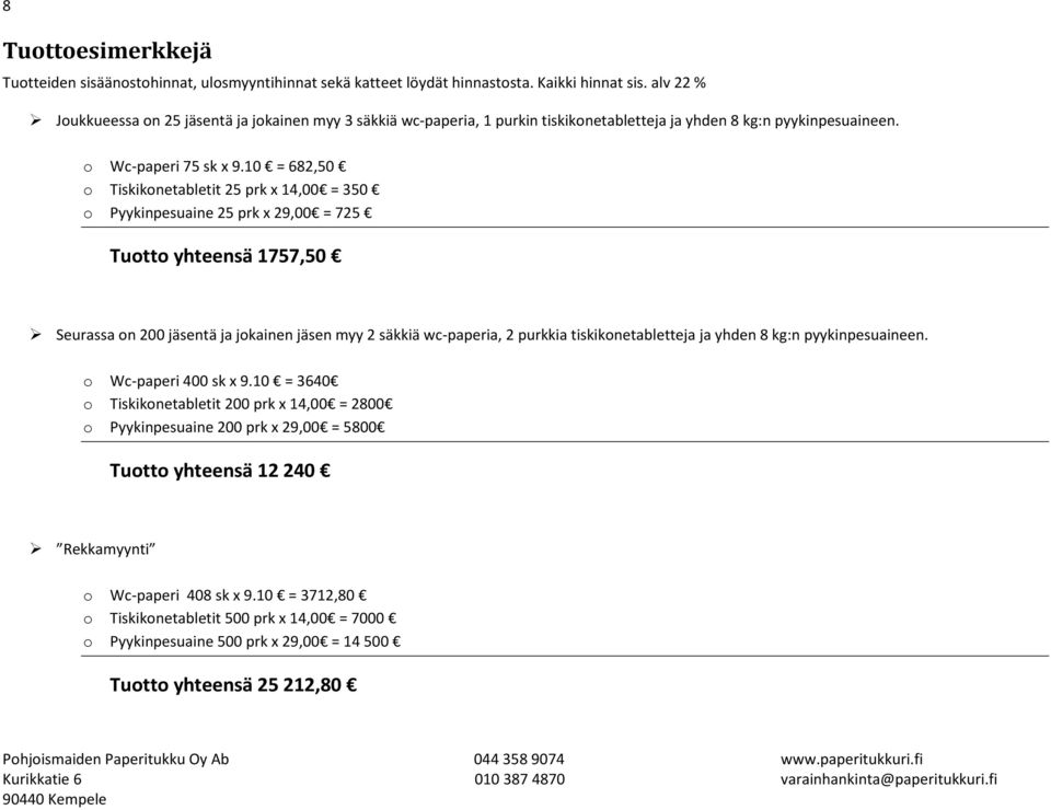 10 = 682,50 o Tiskikonetabletit 25 prk x 14,00 = 350 o Pyykinpesuaine 25 prk x 29,00 = 725 Tuotto yhteensä 1757,50 Seurassa on 200 jäsentä ja jokainen jäsen myy 2 säkkiä wc-paperia, 2 purkkia