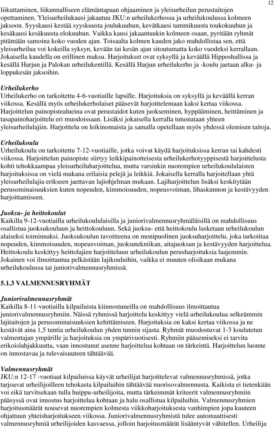 Vaikka kausi jakaantuukin kolmeen osaan, pyritään ryhmät pitämään samoina koko vuoden ajan.
