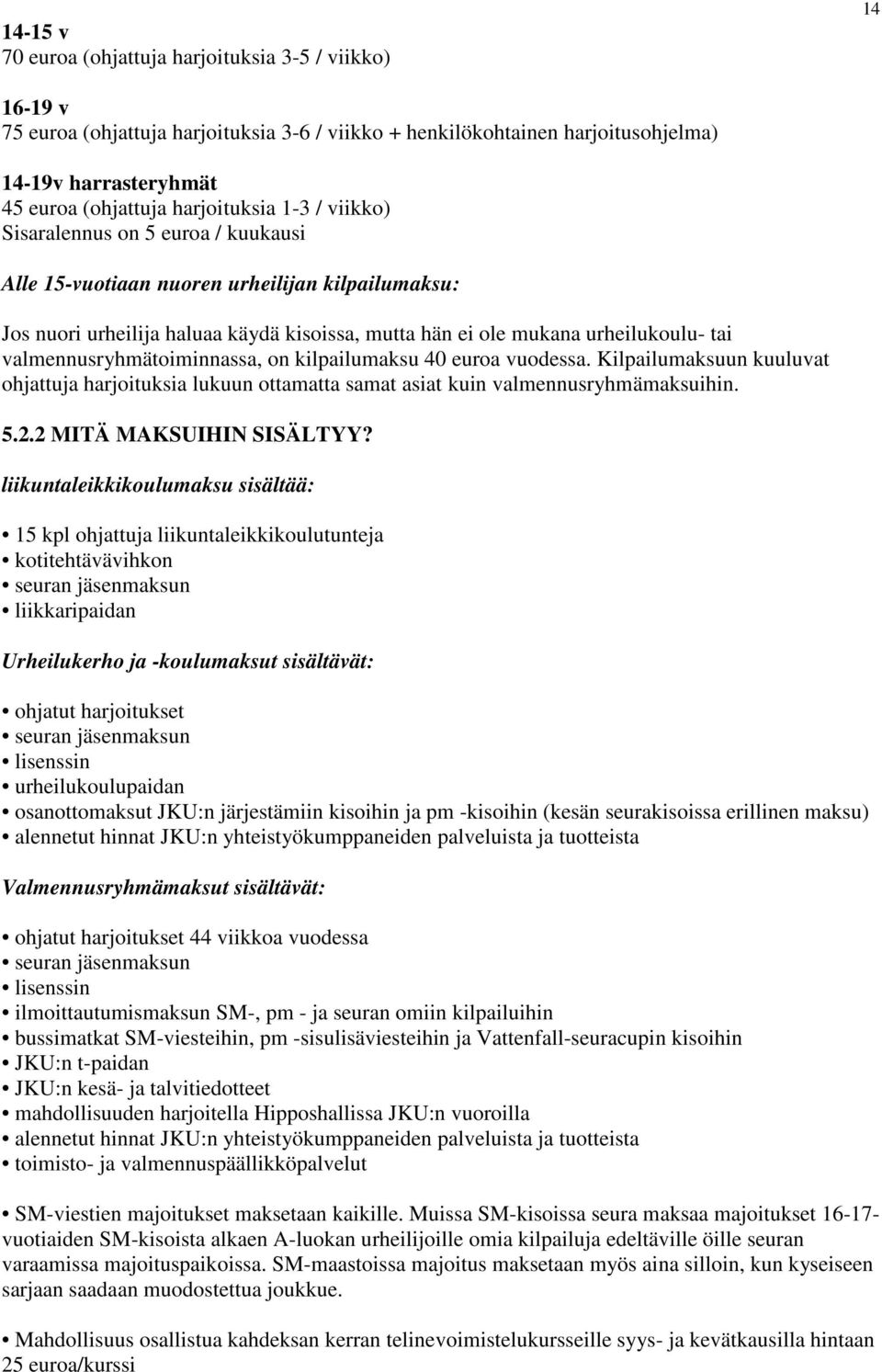 valmennusryhmätoiminnassa, on kilpailumaksu 40 euroa vuodessa. Kilpailumaksuun kuuluvat ohjattuja harjoituksia lukuun ottamatta samat asiat kuin valmennusryhmämaksuihin. 5.2.2 MITÄ MAKSUIHIN SISÄLTYY?