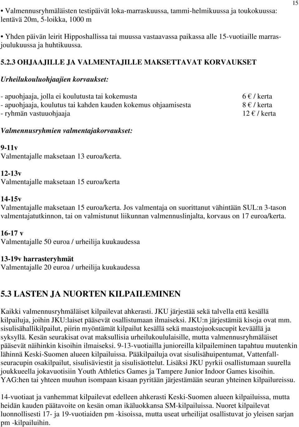 3 OHJAAJILLE JA VALMENTAJILLE MAKSETTAVAT KORVAUKSET Urheilukouluohjaajien korvaukset: - apuohjaaja, jolla ei koulutusta tai kokemusta 6 / kerta - apuohjaaja, koulutus tai kahden kauden kokemus