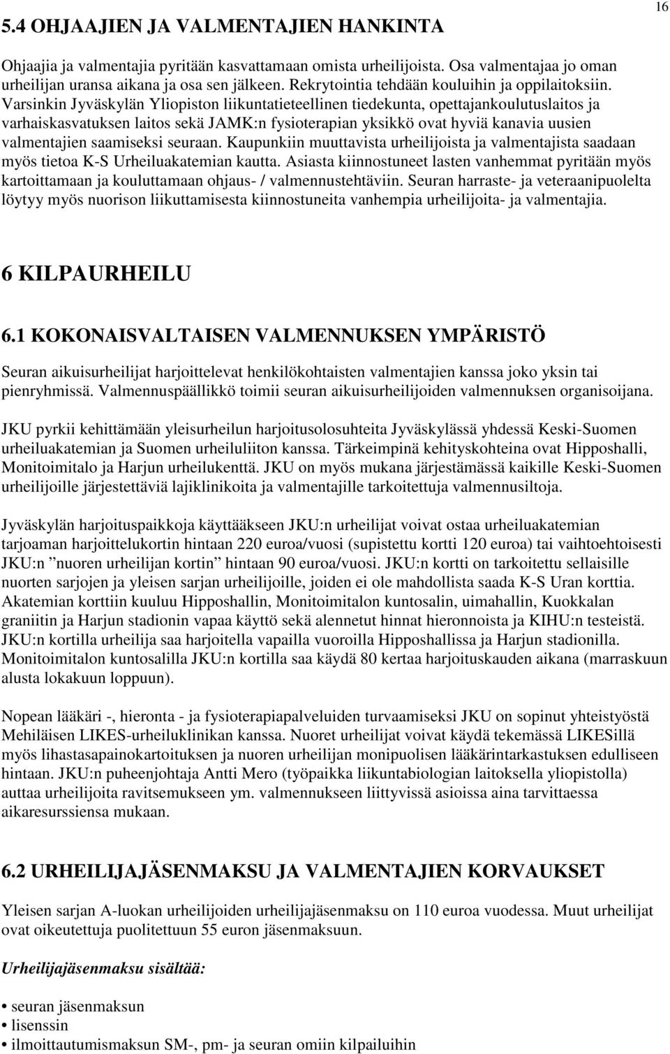 Varsinkin Jyväskylän Yliopiston liikuntatieteellinen tiedekunta, opettajankoulutuslaitos ja varhaiskasvatuksen laitos sekä JAMK:n fysioterapian yksikkö ovat hyviä kanavia uusien valmentajien