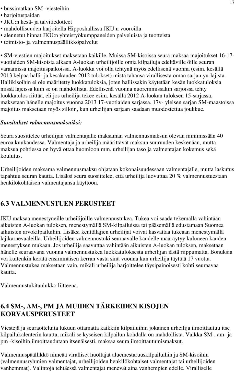 Muissa SM-kisoissa seura maksaa majoitukset 16-17- vuotiaiden SM-kisoista alkaen A-luokan urheilijoille omia kilpailuja edeltäville öille seuran varaamissa majoituspaikoissa.