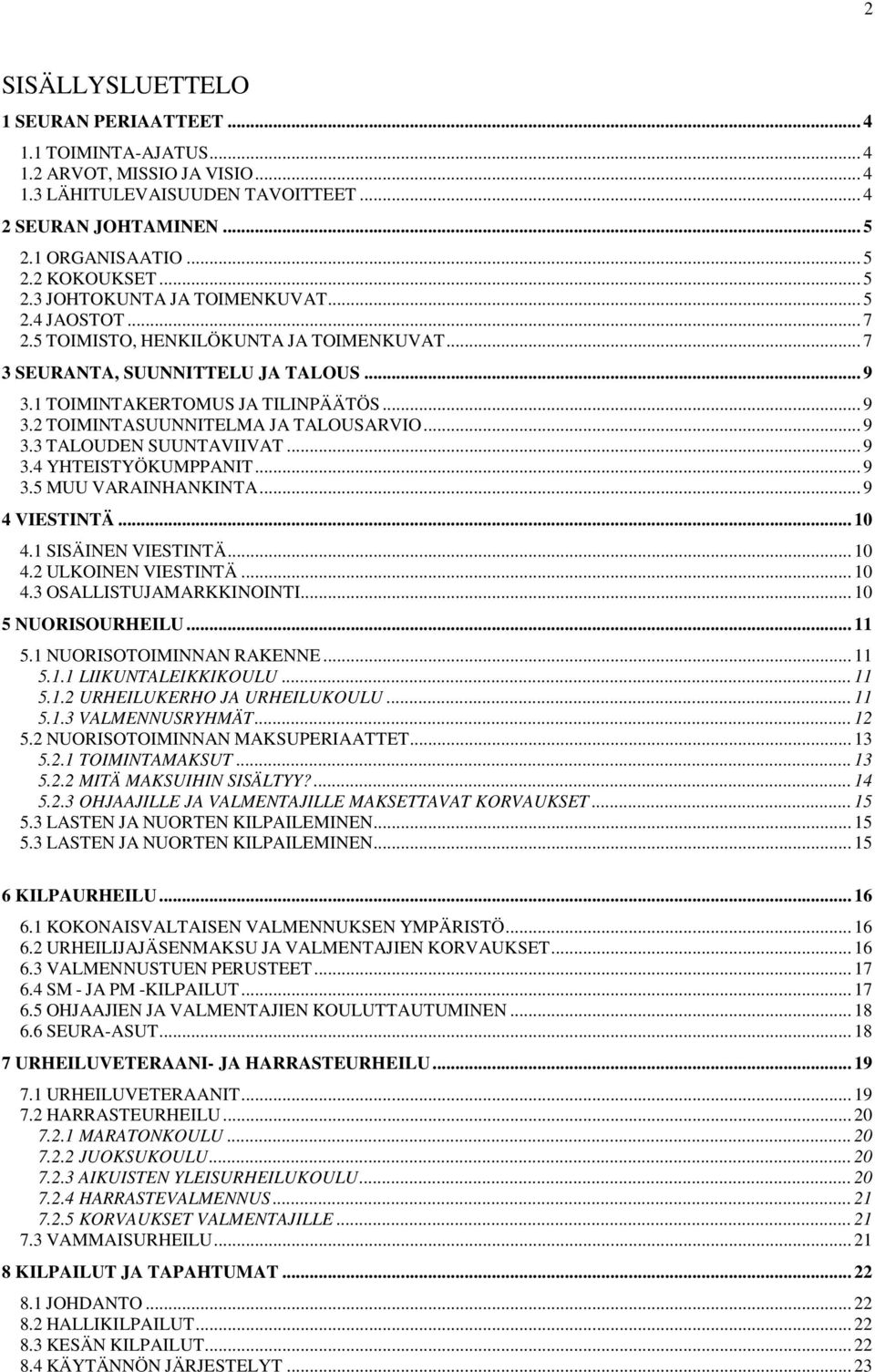 .. 9 3.3 TALOUDEN SUUNTAVIIVAT... 9 3.4 YHTEISTYÖKUMPPANIT... 9 3.5 MUU VARAINHANKINTA... 9 4 VIESTINTÄ... 10 4.1 SISÄINEN VIESTINTÄ... 10 4.2 ULKOINEN VIESTINTÄ... 10 4.3 OSALLISTUJAMARKKINOINTI.