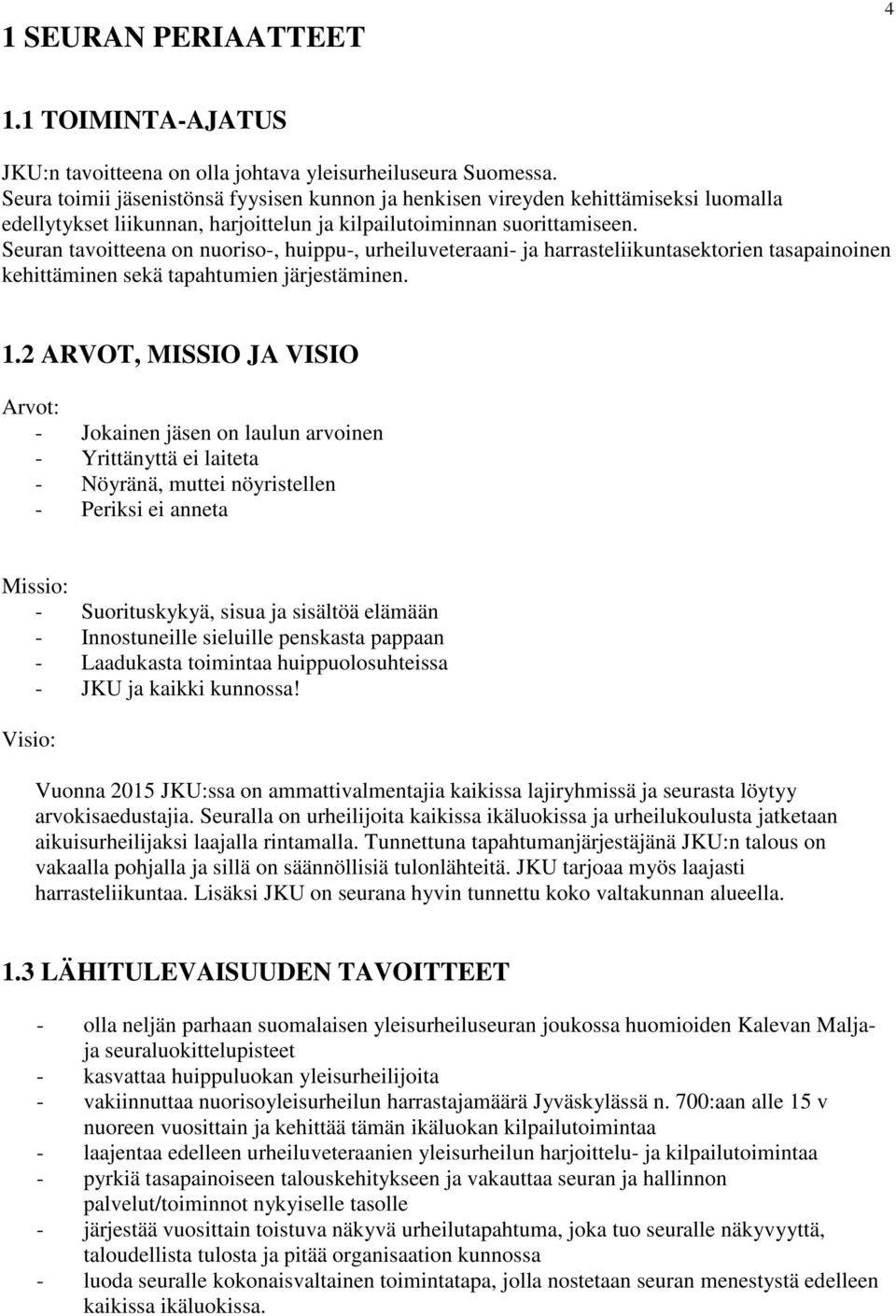 Seuran tavoitteena on nuoriso-, huippu-, urheiluveteraani- ja harrasteliikuntasektorien tasapainoinen kehittäminen sekä tapahtumien järjestäminen. 1.