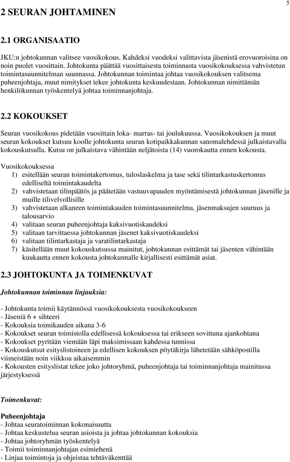 Johtokunnan toimintaa johtaa vuosikokouksen valitsema puheenjohtaja, muut nimitykset tekee johtokunta keskuudestaan. Johtokunnan nimittämän henkilökunnan työskentelyä johtaa toiminnanjohtaja. 2.