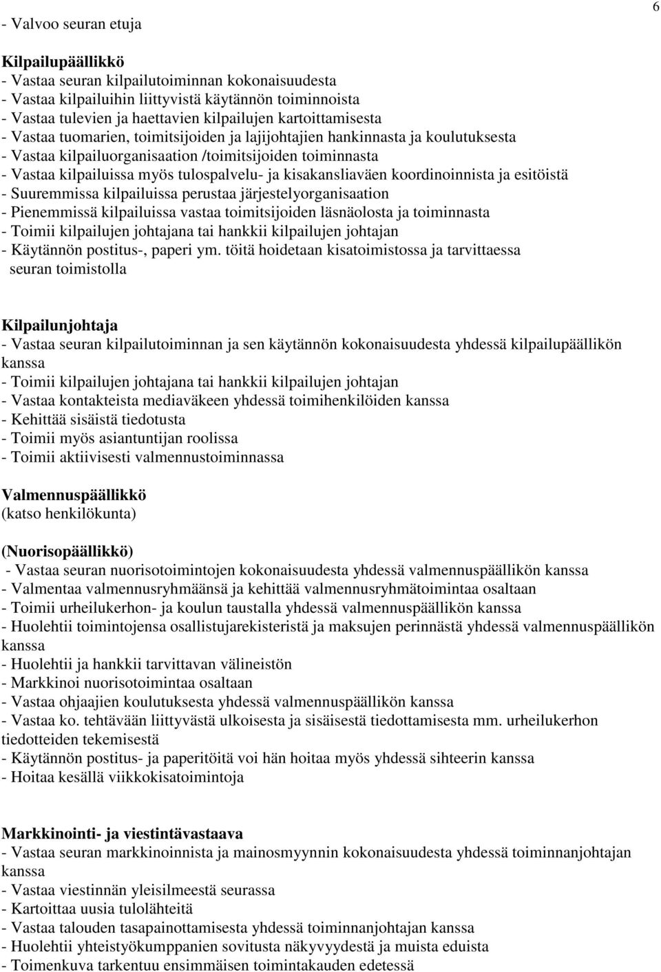 ja kisakansliaväen koordinoinnista ja esitöistä - Suuremmissa kilpailuissa perustaa järjestelyorganisaation - Pienemmissä kilpailuissa vastaa toimitsijoiden läsnäolosta ja toiminnasta - Toimii