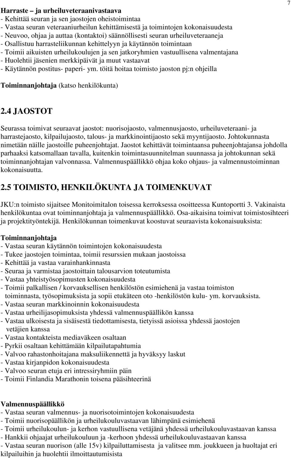 valmentajana - Huolehtii jäsenien merkkipäivät ja muut vastaavat - Käytännön postitus- paperi- ym. töitä hoitaa toimisto jaoston pj:n ohjeilla 7 Toiminnanjohtaja (katso henkilökunta) 2.