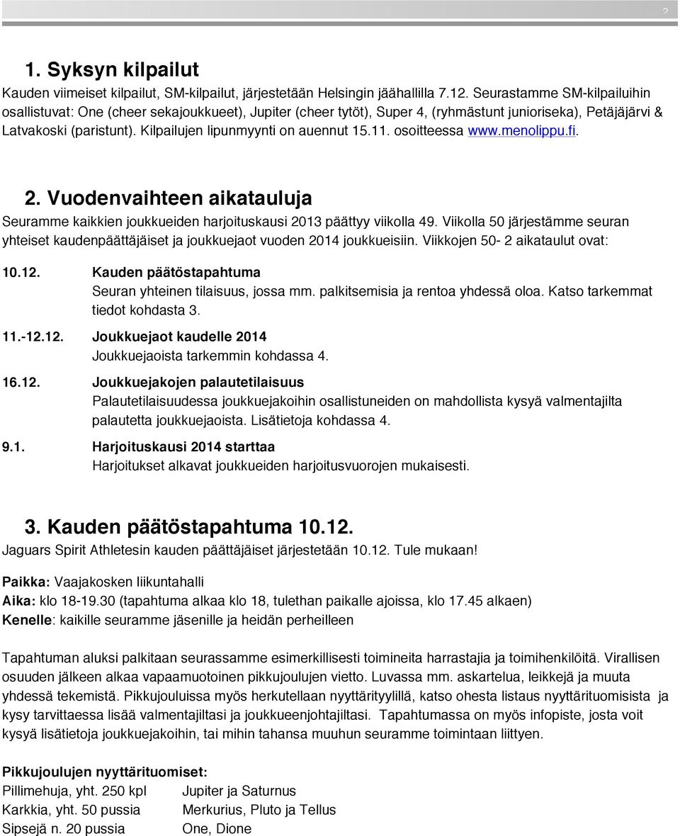 Kilpailujen lipunmyynti on auennut 15.11. osoitteessa www.menolippu.fi. 2. Vuodenvaihteen aikatauluja Seuramme kaikkien joukkueiden harjoituskausi 2013 päättyy viikolla 49.