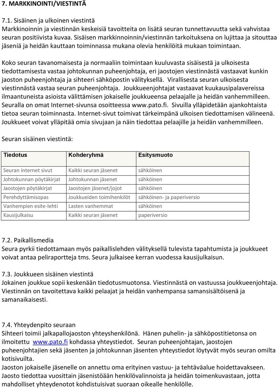 Koko seuran tavanomaisesta ja normaaliin toimintaan kuuluvasta sisäisestä ja ulkoisesta tiedottamisesta vastaa johtokunnan puheenjohtaja, eri jaostojen viestinnästä vastaavat kunkin jaoston