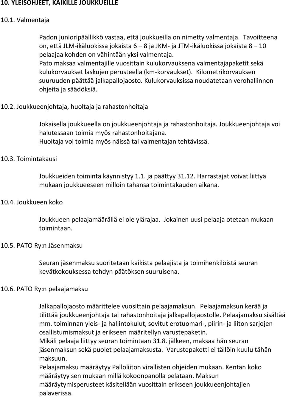 Pato maksaa valmentajille vuosittain kulukorvauksena valmentajapaketit sekä kulukorvaukset laskujen perusteella (km-korvaukset). Kilometrikorvauksen suuruuden päättää jalkapallojaosto.