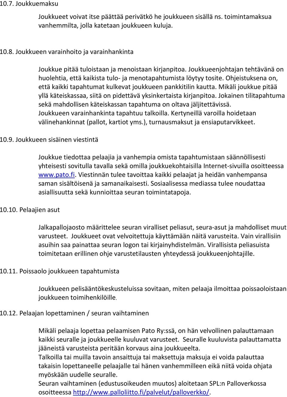 Ohjeistuksena on, että kaikki tapahtumat kulkevat joukkueen pankkitilin kautta. Mikäli joukkue pitää yllä käteiskassaa, siitä on pidettävä yksinkertaista kirjanpitoa.