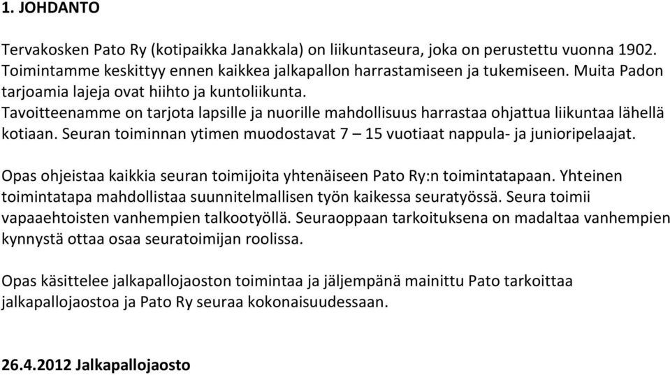 Seuran toiminnan ytimen muodostavat 7 15 vuotiaat nappula- ja junioripelaajat. Opas ohjeistaa kaikkia seuran toimijoita yhtenäiseen Pato Ry:n toimintatapaan.