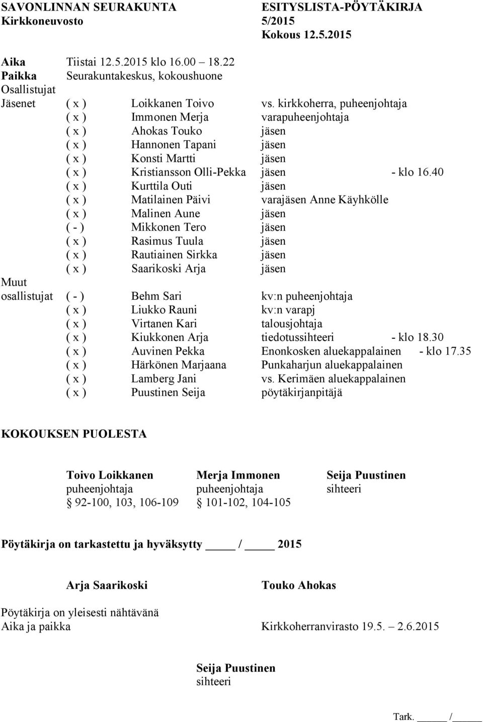 kirkkoherra, puheenjohtaja ( x ) Immonen Merja varapuheenjohtaja ( x ) Ahokas Touko jäsen ( x ) Hannonen Tapani jäsen ( x ) Konsti Martti jäsen ( x ) Kristiansson Olli-Pekka jäsen - klo 16.