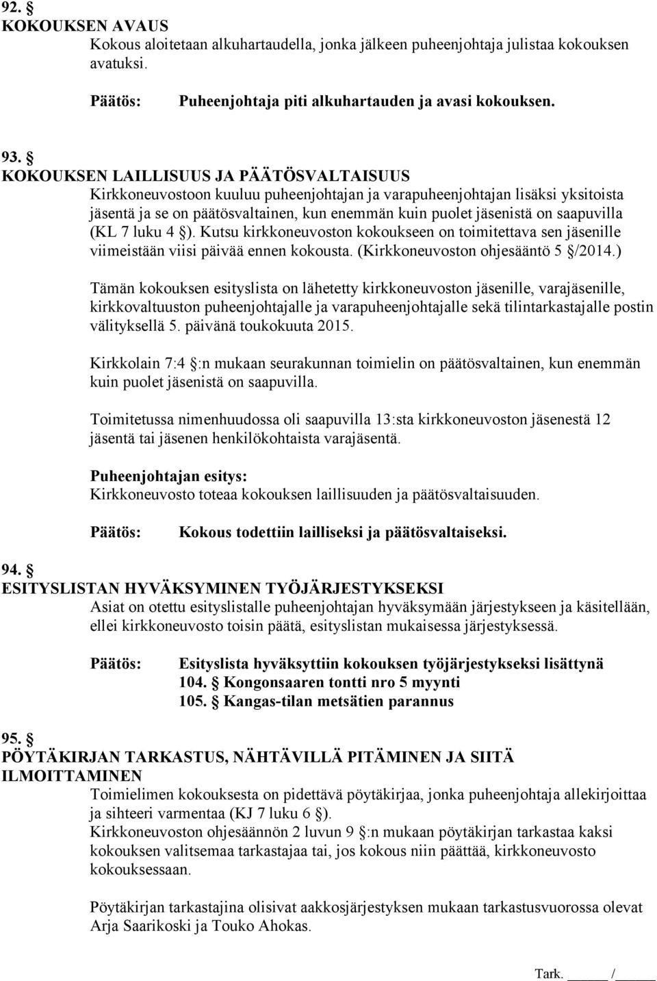 saapuvilla (KL 7 luku 4 ). Kutsu kirkkoneuvoston kokoukseen on toimitettava sen jäsenille viimeistään viisi päivää ennen kokousta. (Kirkkoneuvoston ohjesääntö 5 /2014.