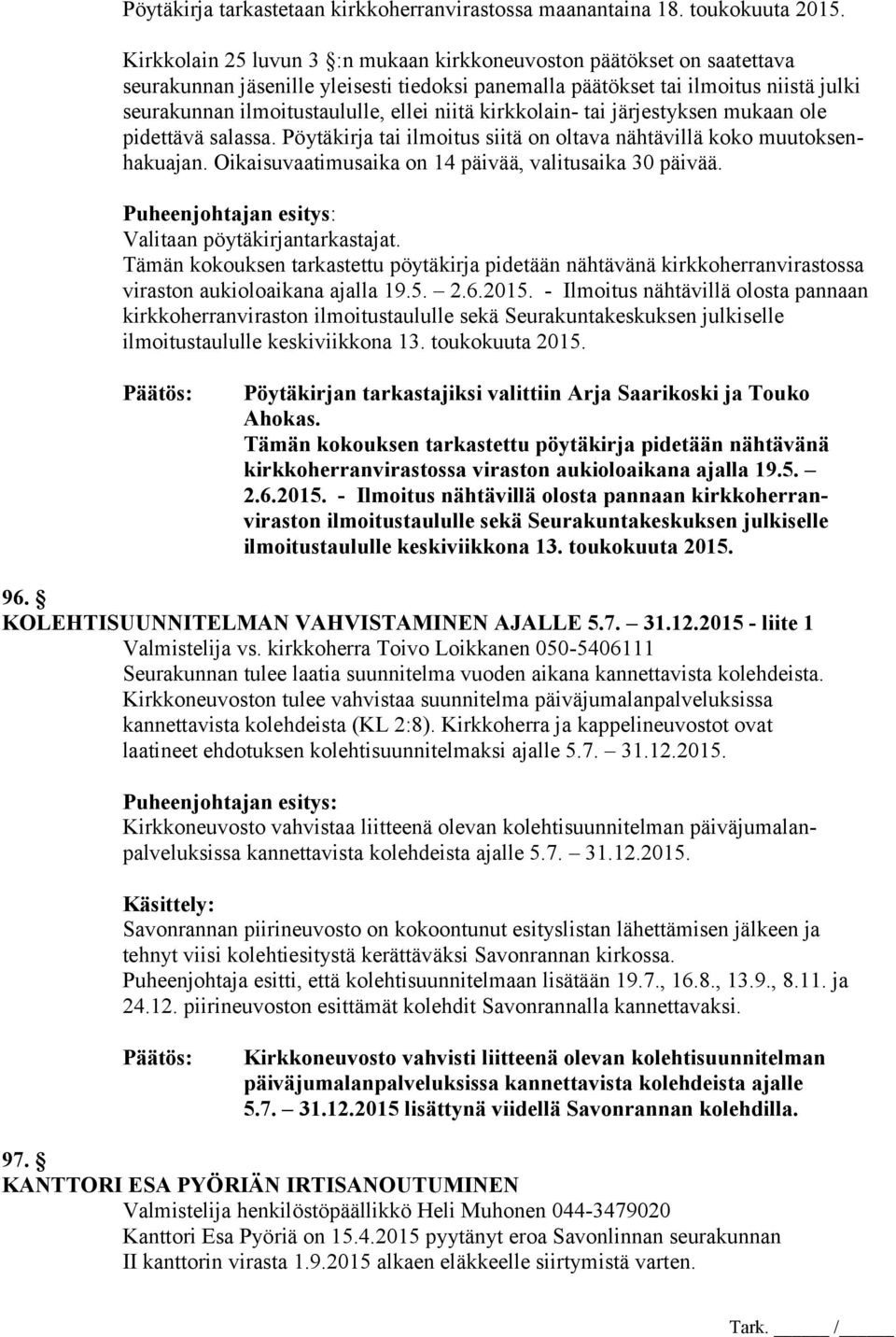 niitä kirkkolain- tai järjestyksen mukaan ole pidettävä salassa. Pöytäkirja tai ilmoitus siitä on oltava nähtävillä koko muutoksenhakuajan. Oikaisuvaatimusaika on 14 päivää, valitusaika 30 päivää.