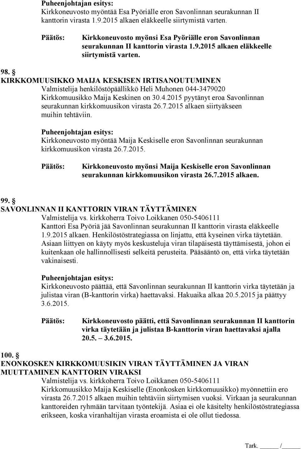 KIRKKOMUUSIKKO MAIJA KESKISEN IRTISANOUTUMINEN Valmistelija henkilöstöpäällikkö Heli Muhonen 044-3479020 Kirkkomuusikko Maija Keskinen on 30.4.2015 pyytänyt eroa Savonlinnan seurakunnan kirkkomuusikon virasta 26.
