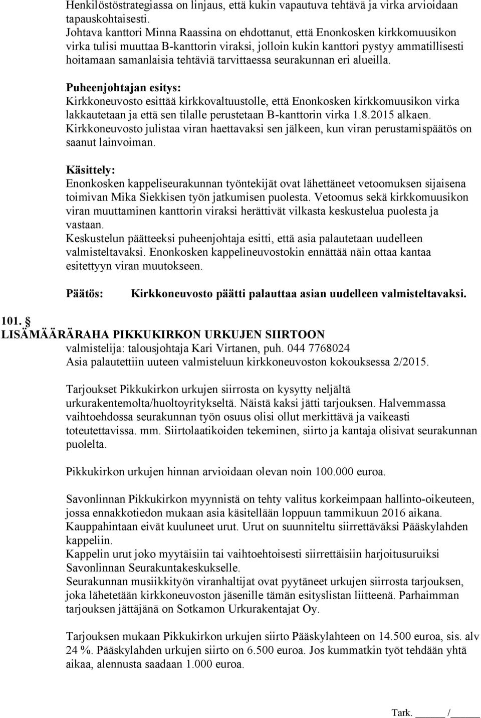 tarvittaessa seurakunnan eri alueilla. Kirkkoneuvosto esittää kirkkovaltuustolle, että Enonkosken kirkkomuusikon virka lakkautetaan ja että sen tilalle perustetaan B-kanttorin virka 1.8.2015 alkaen.