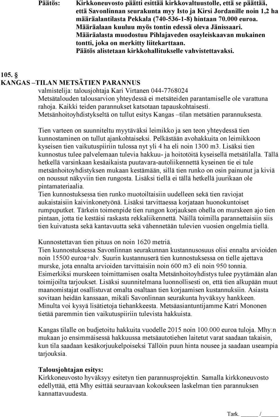 Päätös alistetaan kirkkohallitukselle vahvistettavaksi. 105.