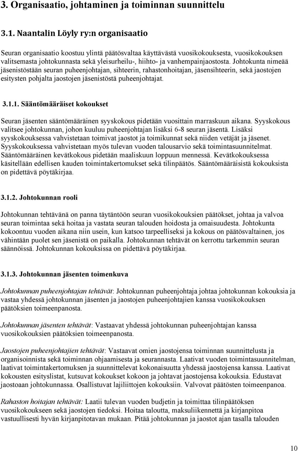 vanhempainjaostosta. Johtokunta nimeää jäsenistöstään seuran puheenjohtajan, sihteerin, rahastonhoitajan, jäsensihteerin, sekä jaostojen esitysten pohjalta jaostojen jäsenistöstä puheenjohtajat. 3.1.