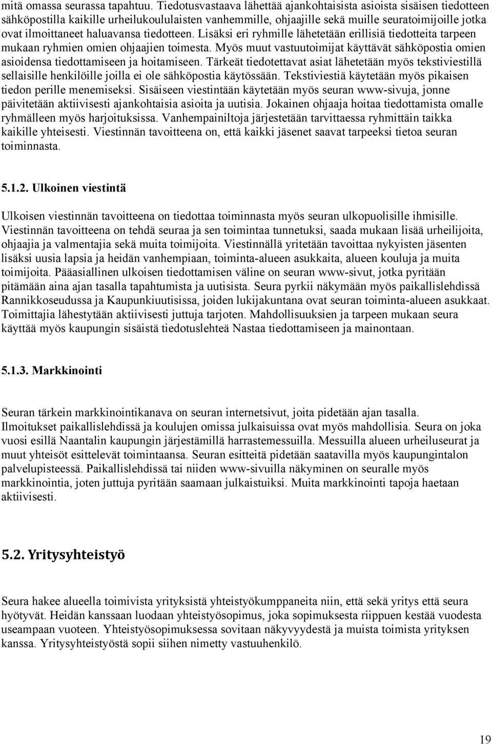 haluavansa tiedotteen. Lisäksi eri ryhmille lähetetään erillisiä tiedotteita tarpeen mukaan ryhmien omien ohjaajien toimesta.