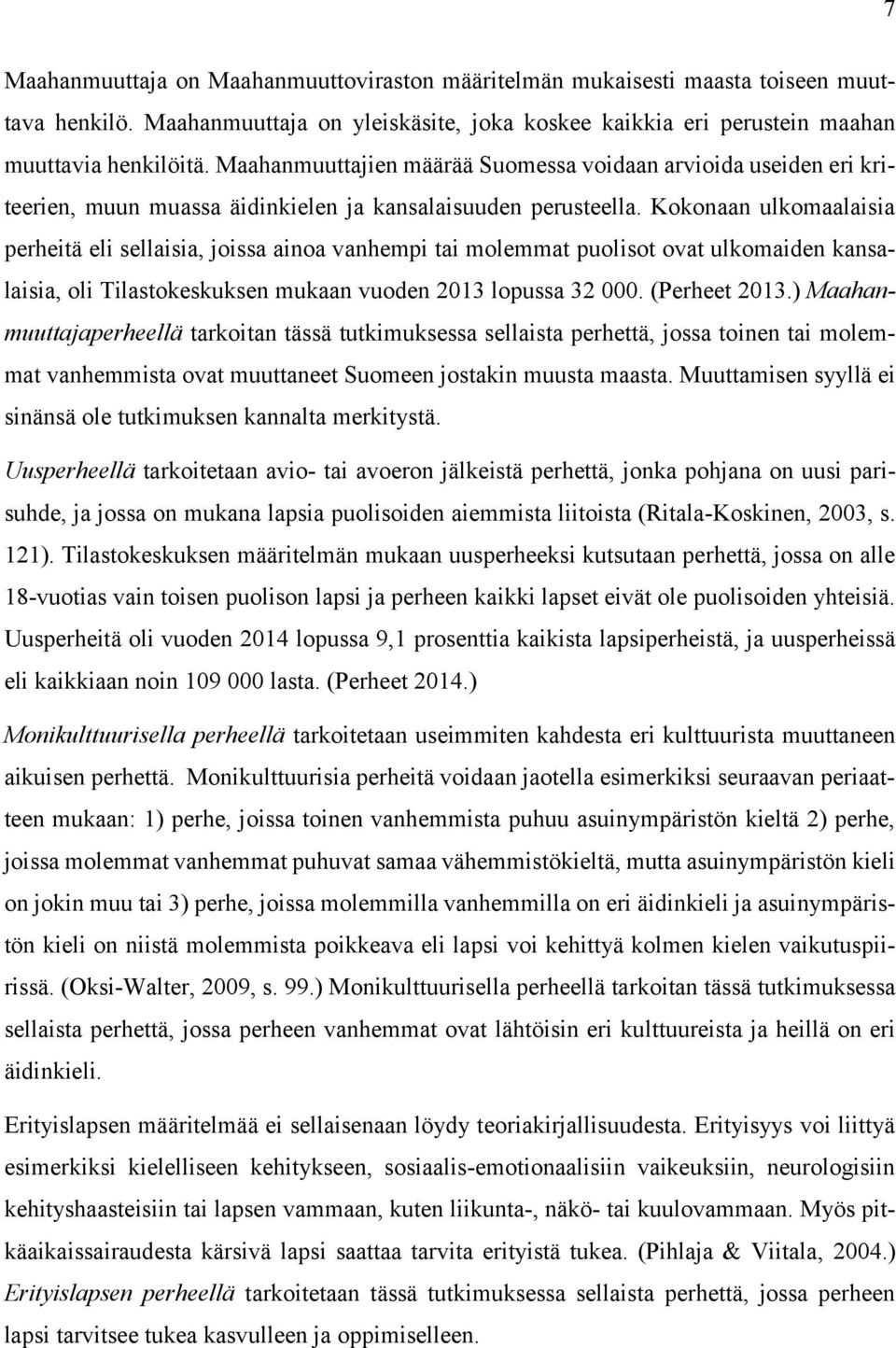 Kokonaan ulkomaalaisia perheitä eli sellaisia, joissa ainoa vanhempi tai molemmat puolisot ovat ulkomaiden kansalaisia, oli Tilastokeskuksen mukaan vuoden 2013 lopussa 32 000. (Perheet 2013.