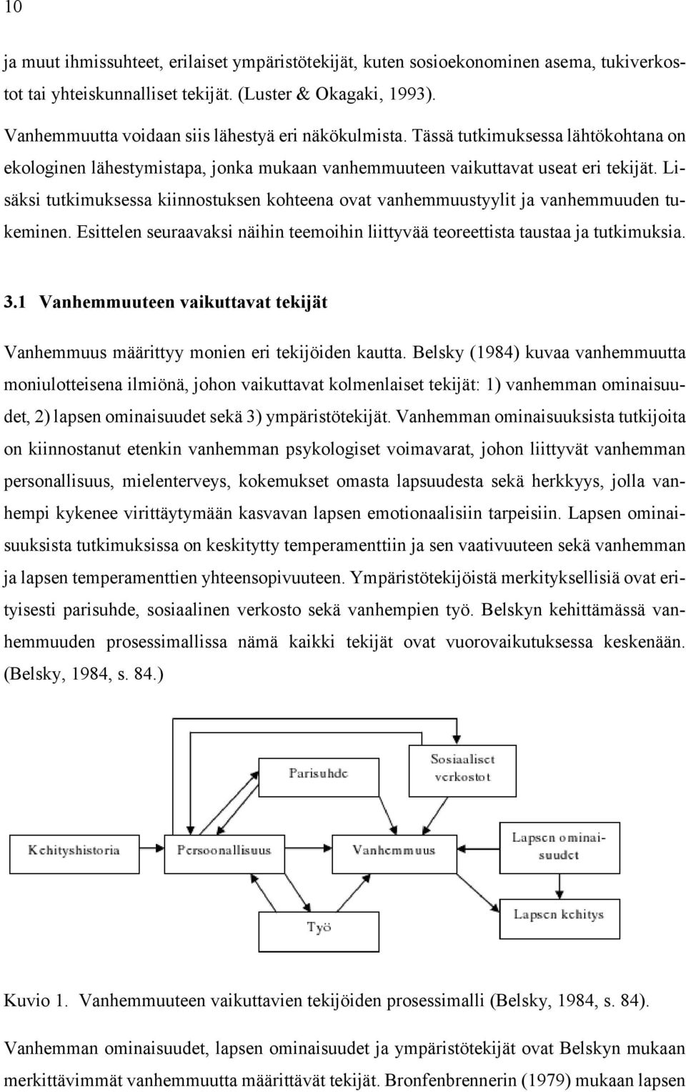 Lisäksi tutkimuksessa kiinnostuksen kohteena ovat vanhemmuustyylit ja vanhemmuuden tukeminen. Esittelen seuraavaksi näihin teemoihin liittyvää teoreettista taustaa ja tutkimuksia. 3.