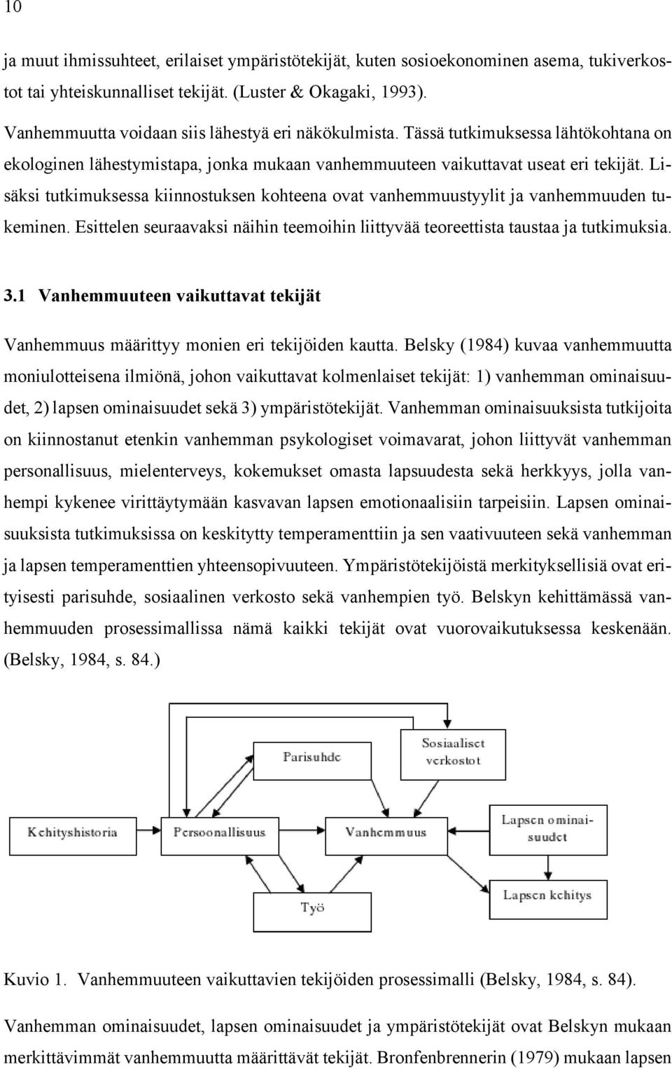 Lisäksi tutkimuksessa kiinnostuksen kohteena ovat vanhemmuustyylit ja vanhemmuuden tukeminen. Esittelen seuraavaksi näihin teemoihin liittyvää teoreettista taustaa ja tutkimuksia. 3.