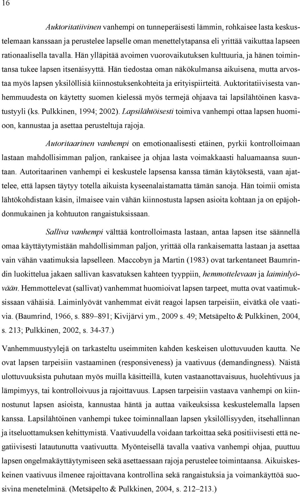 Hän tiedostaa oman näkökulmansa aikuisena, mutta arvostaa myös lapsen yksilöllisiä kiinnostuksenkohteita ja erityispiirteitä.