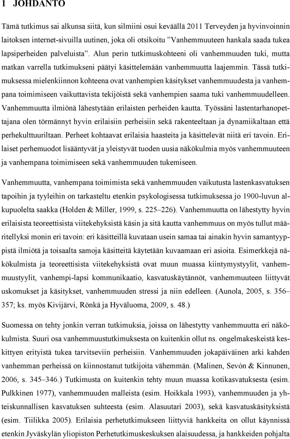 Tässä tutkimuksessa mielenkiinnon kohteena ovat vanhempien käsitykset vanhemmuudesta ja vanhempana toimimiseen vaikuttavista tekijöistä sekä vanhempien saama tuki vanhemmuudelleen.