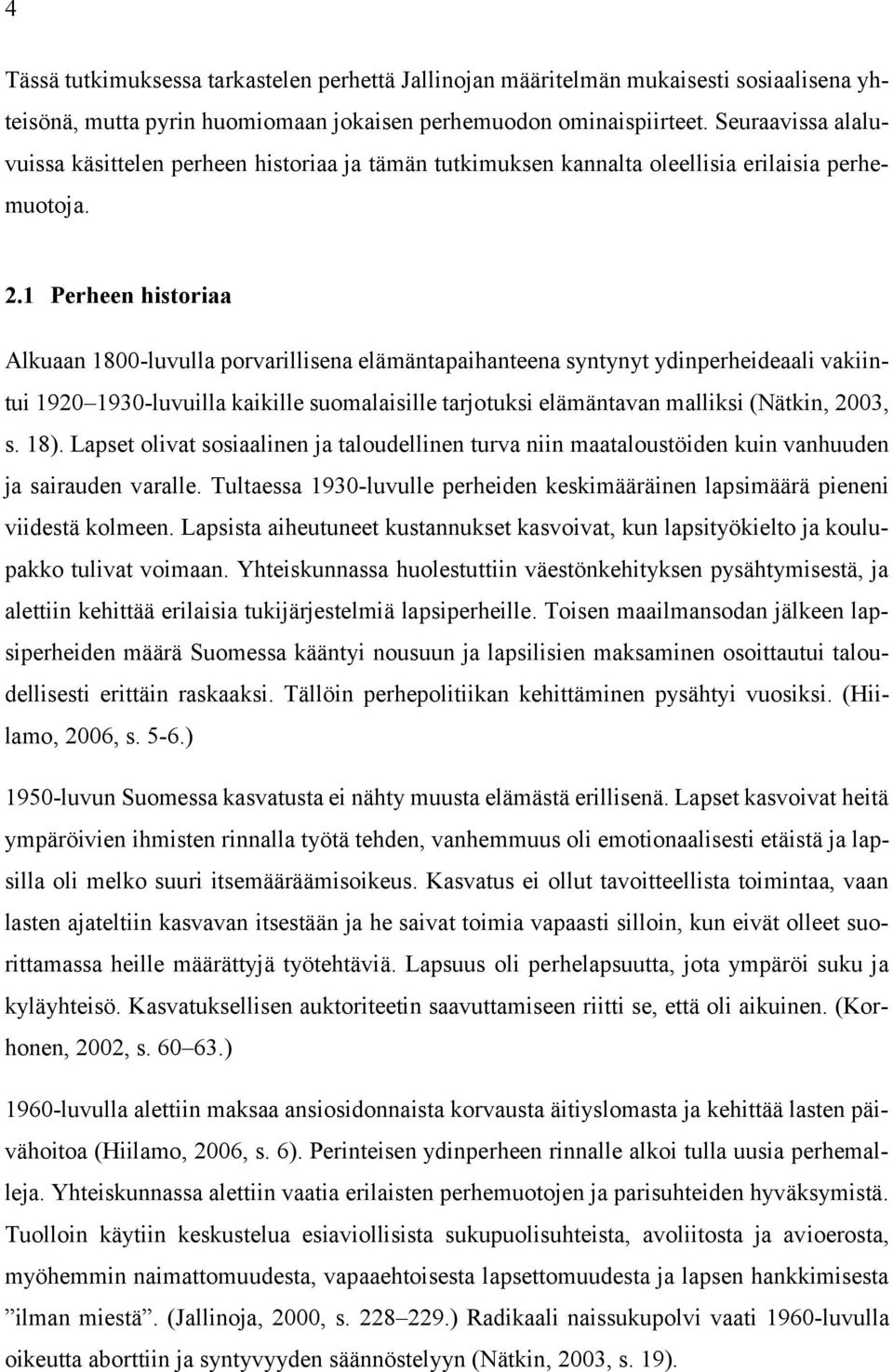 1 Perheen historiaa Alkuaan 1800-luvulla porvarillisena elämäntapaihanteena syntynyt ydinperheideaali vakiintui 1920 1930-luvuilla kaikille suomalaisille tarjotuksi elämäntavan malliksi (Nätkin,