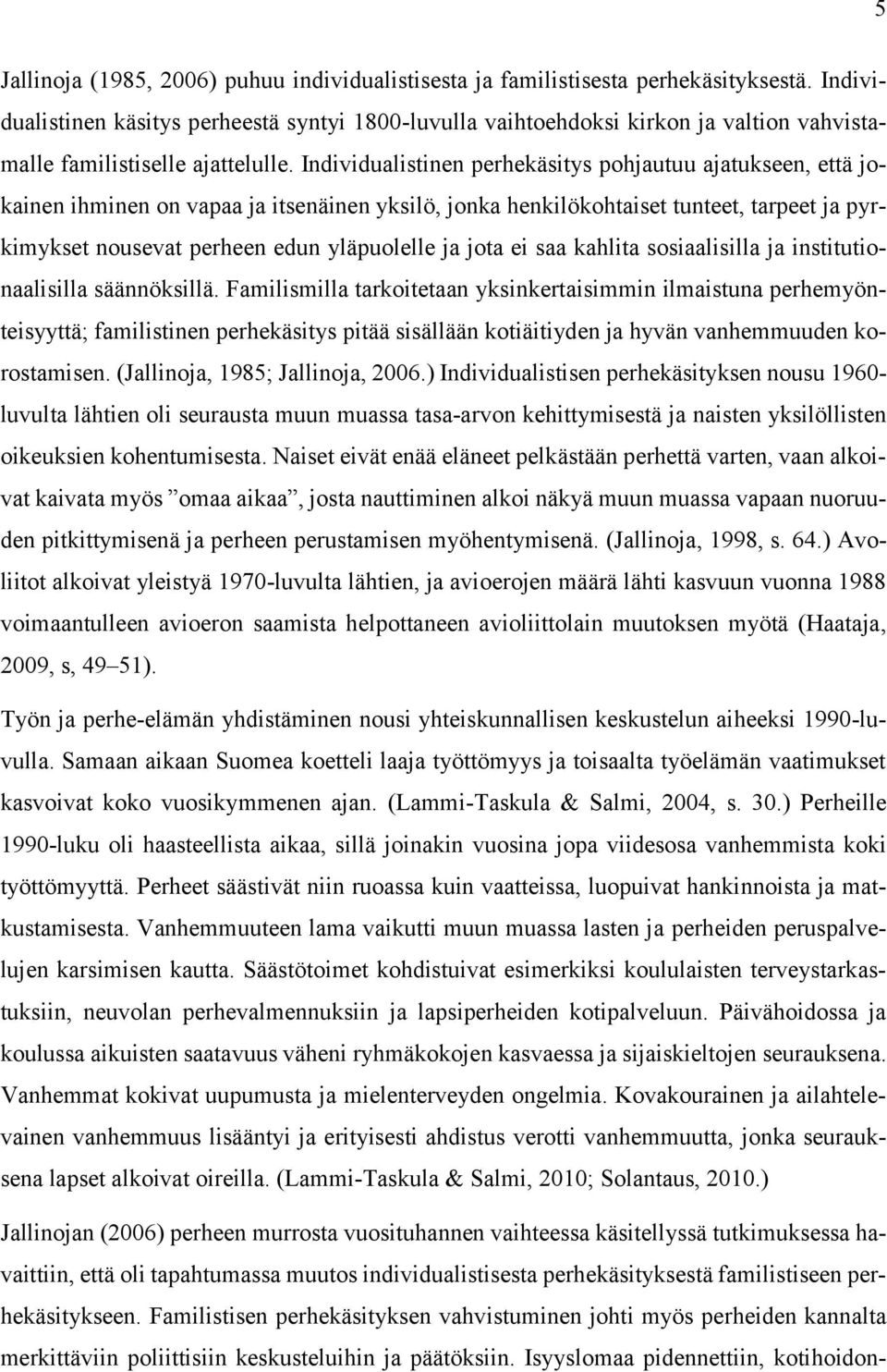 Individualistinen perhekäsitys pohjautuu ajatukseen, että jokainen ihminen on vapaa ja itsenäinen yksilö, jonka henkilökohtaiset tunteet, tarpeet ja pyrkimykset nousevat perheen edun yläpuolelle ja