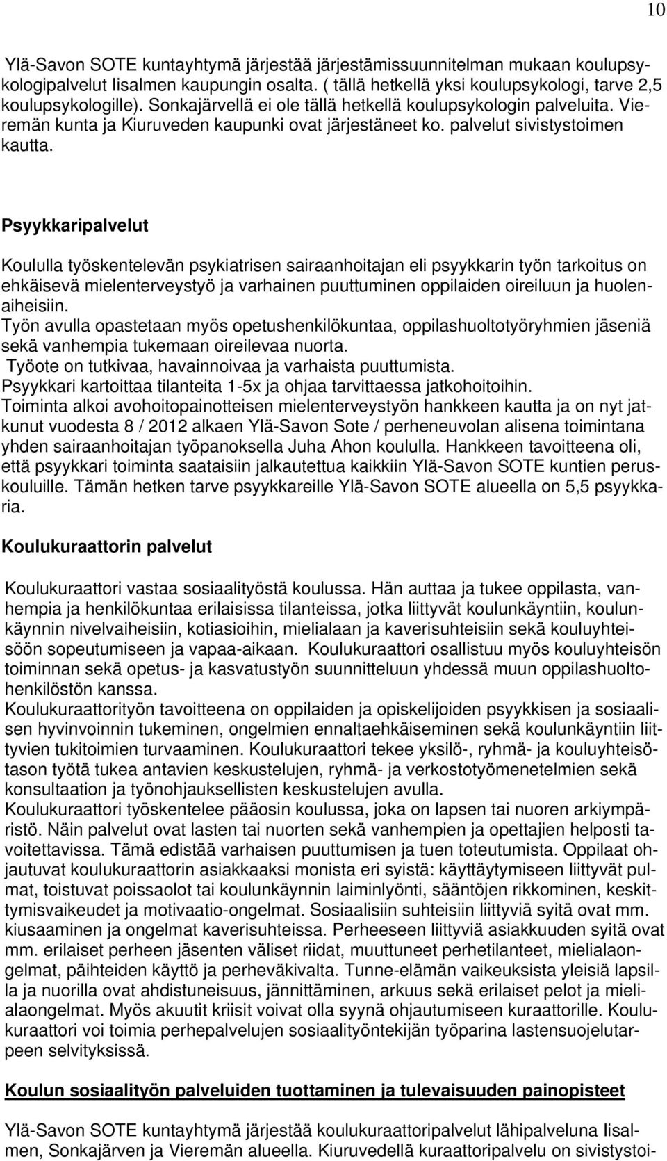 Psyykkaripalvelut Koululla työskentelevän psykiatrisen sairaanhoitajan eli psyykkarin työn tarkoitus on ehkäisevä mielenterveystyö ja varhainen puuttuminen oppilaiden oireiluun ja huolenaiheisiin.