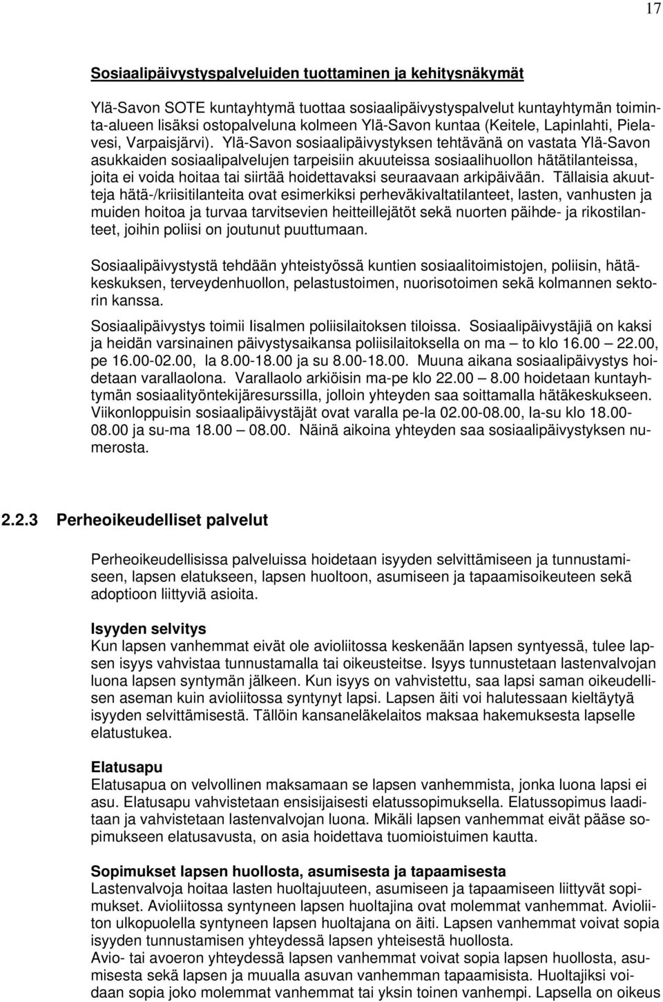 Ylä-Savon sosiaalipäivystyksen tehtävänä on vastata Ylä-Savon asukkaiden sosiaalipalvelujen tarpeisiin akuuteissa sosiaalihuollon hätätilanteissa, joita ei voida hoitaa tai siirtää hoidettavaksi