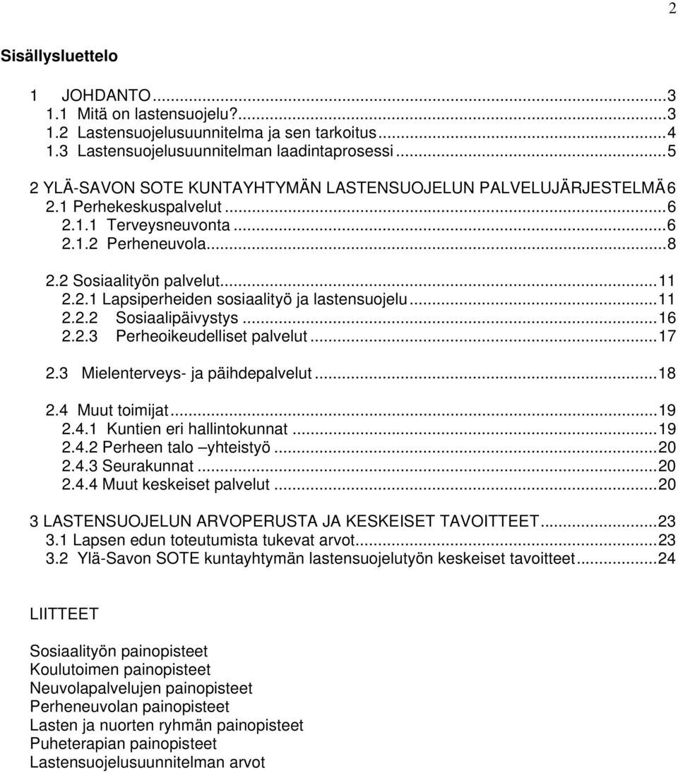 .. 11 2.2.2 Sosiaalipäivystys... 16 2.2.3 Perheoikeudelliset palvelut... 17 2.3 Mielenterveys- ja päihdepalvelut... 18 2.4 Muut toimijat... 19 2.4.1 Kuntien eri hallintokunnat... 19 2.4.2 Perheen talo yhteistyö.