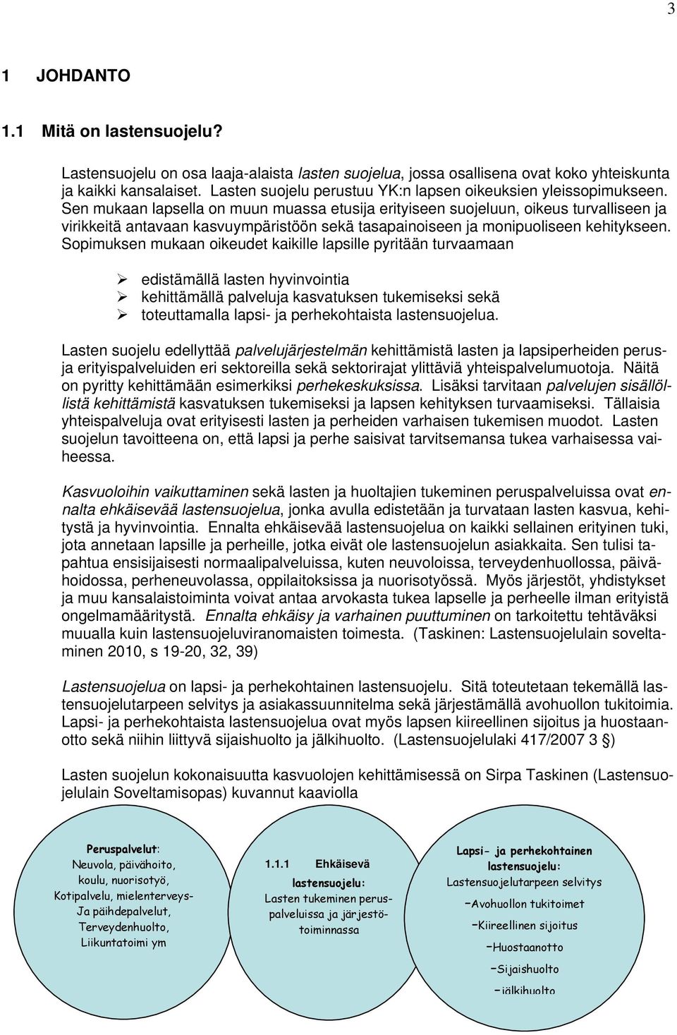 Sen mukaan lapsella on muun muassa etusija erityiseen suojeluun, oikeus turvalliseen ja virikkeitä antavaan kasvuympäristöön sekä tasapainoiseen ja monipuoliseen kehitykseen.