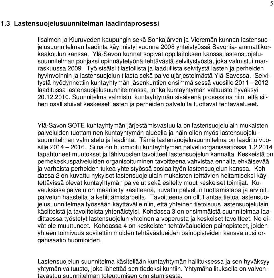 Työ sisälsi tilastollista ja laadullista selvitystä lasten ja perheiden hyvinvoinnin ja lastensuojelun tilasta sekä palvelujärjestelmästä Ylä-Savossa.