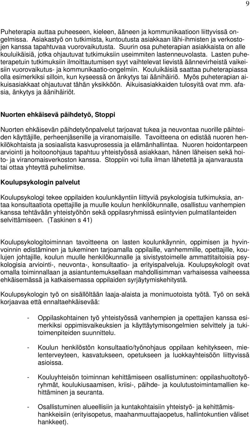 Suurin osa puheterapian asiakkaista on alle kouluikäisiä, jotka ohjautuvat tutkimuksiin useimmiten lastenneuvolasta.